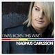 Magnus Carlsson - I Was Born This Way